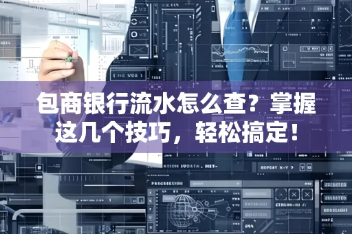 包商银行流水怎么查?掌握这几个技巧,轻松搞定!