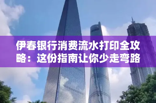 伊春银行消费流水打印全攻略:这份指南让你少走弯路